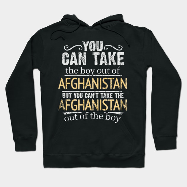 You Can Take The Boy Out Of Afghanistan But You Cant Take The Afghanistan Out Of The Boy - Gift for Afghanistani With Roots From Afghanistan Hoodie by Country Flags